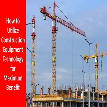 How to Utilize Construction Equipment Technology for Maximum Benefit.pptx