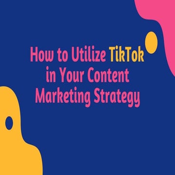 How to Utilize TikTok in Your Content Marketing Strategy