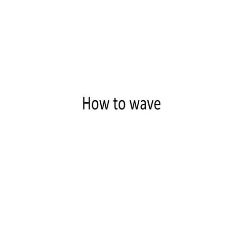 How to wave