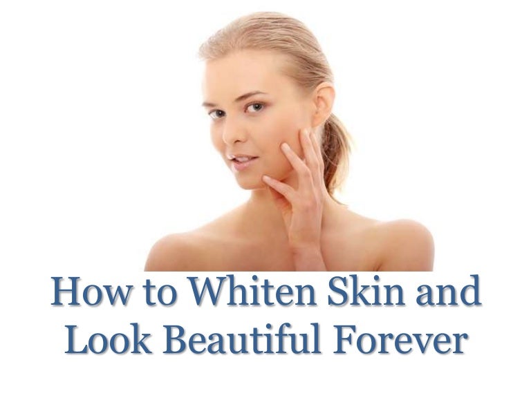 How to Whiten Skin and Look Beautiful Forever