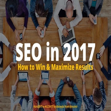 SEO in 2017 - How to Win & Maximize Results #CCDK17