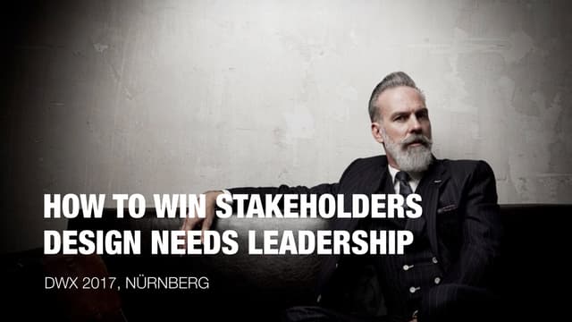 How to win Stakeholders, Design needs Leadership 