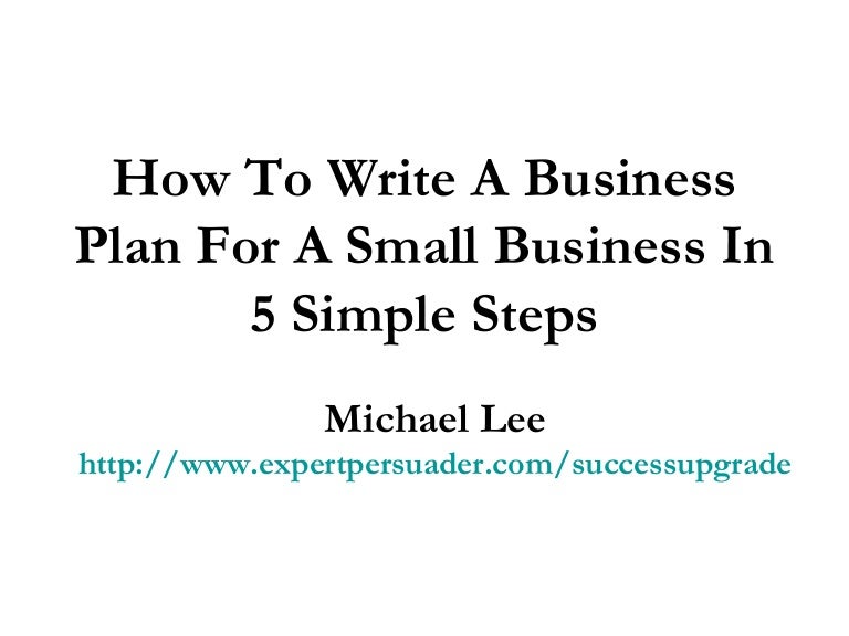 how to write a business plan for a small business in 5 how to write a simple business plan step by step