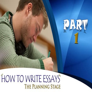 How To Write Essays Part 1:  The Planning Stage