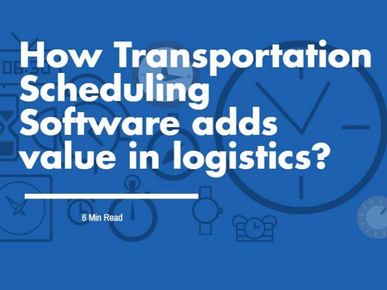 How transportation scheduling software adds value in logistics