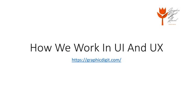 How We Work In UI And UX. User Interface (UI) and User Experience (UX)