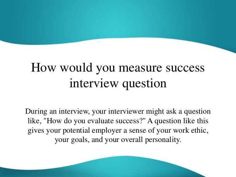 How would you measure success interview question