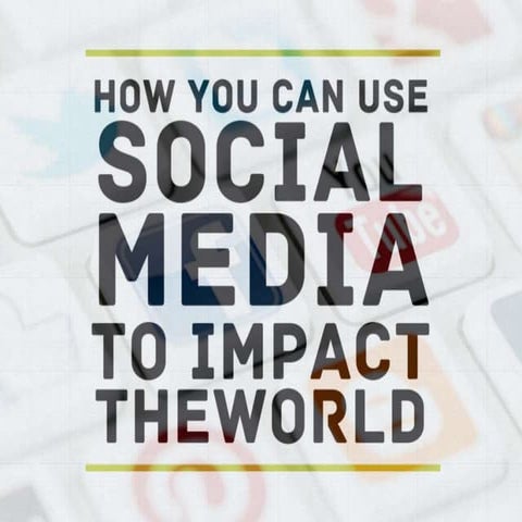 How you can use social media to impact the world