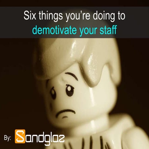 6 things you're doing to demotivate your staff