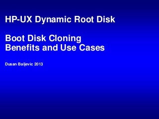 HP-UX Dynamic Root Disk Boot Disk Cloning Benefits and Use Cases by Dusan Baljevic
