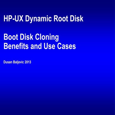 HP-UX Dynamic Root Disk Boot Disk Cloning Benefits and Use Cases by Dusan Bal...