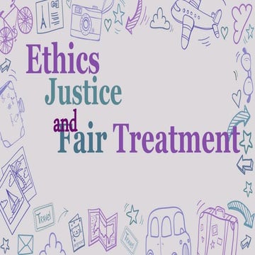Ethics ,Justice and Fair treatment in workplace [HR]