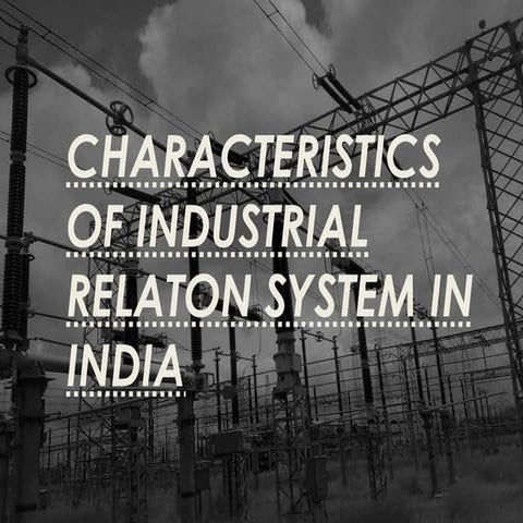 Characteristics of Industrial Relations in INDIA