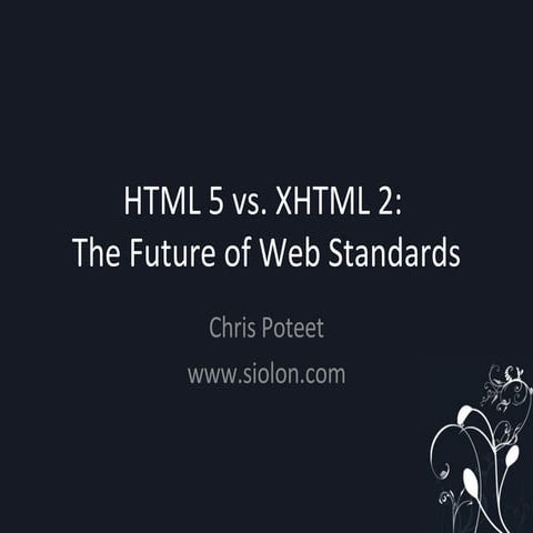 HTML 5 vs. XHTML 2: The Future of Web Standards | PPT