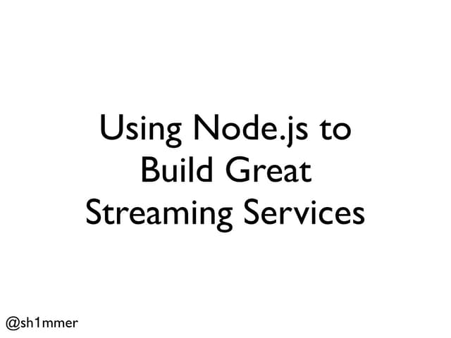 Using Node.js to  Build Great  Streaming Services - HTML5 Dev Conf