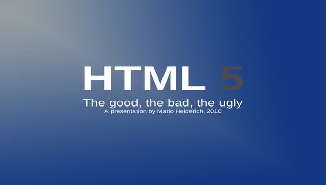 HTML5 - The Good, the Bad, the Ugly