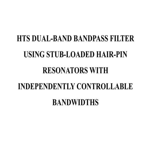 HTS DUAL-BAND BANDPASS FILTER USING STUB-LOADED HAIR-PIN RESONATORS.pptx