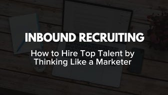 Inbound Recruiting: Hire Top Talent By Thinking Like a Marketer