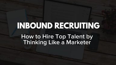 Inbound Recruiting: Hire Top Talent By Thinking Like a Marketer