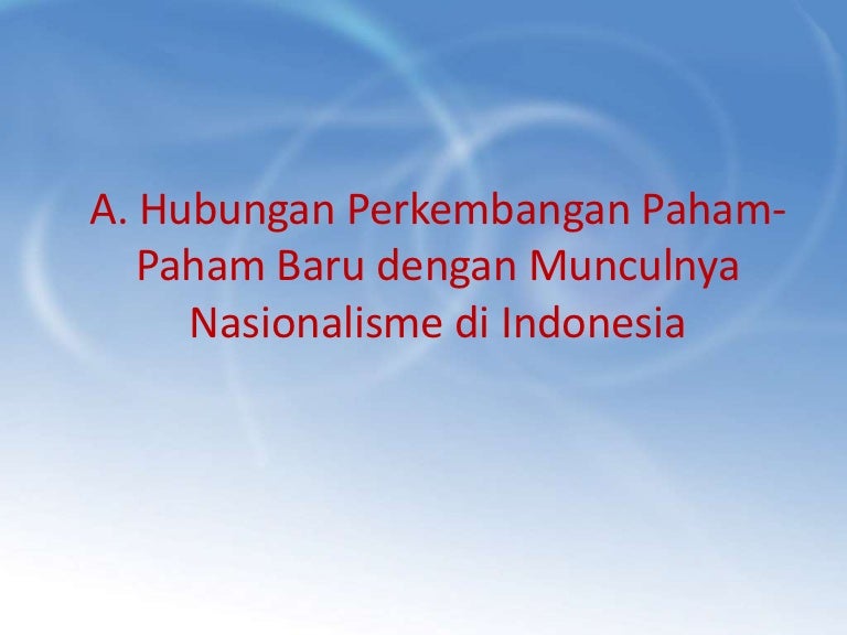 Hubungan Perkembangan Paham Paham Baru Dengan Munculnya Nasionalisme Hubungan Perkembangan Paham Paham Baru Dengan Munculnya Nasionalisme