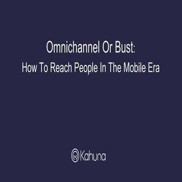 How to reach people in the Mobile Era: Omnichannel or Bust