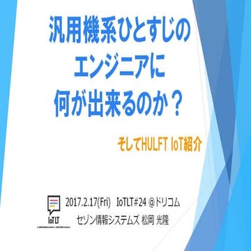 IoTLT vol24 @ドリコム／汎用機系ひとすじのエンジニアに何が出来るのか？…そしてHULFT IoT紹介／松岡光隆 セゾン情報システムズ