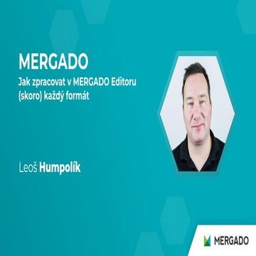 Leoš Humpolík: Jak zpracovat v MERGADO Editoru (skoro) každý formát