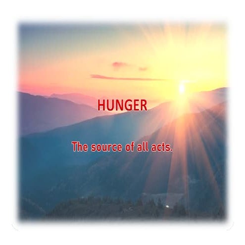 HUNGER-The source of  all acts..........