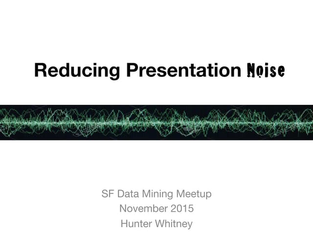 Reducing Presentation Noise