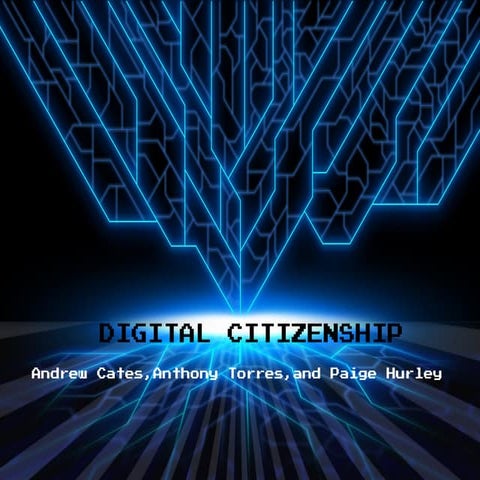 Digital Citizenship Andrew Cates Anthony Torres Paige Hurley