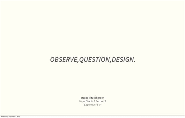 Observe, Question, Design.