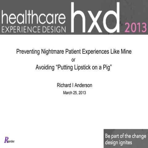 Preventing Nightmare Patient Experiences Like Mine or Avoiding "Putting Lipstick on a Pig" -- Healthcare Experience Design 2013