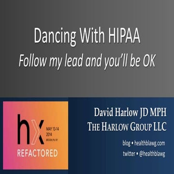 Dancing With HIPAA (HxRefactored 2014) David Harlow 05 14 2014                                     