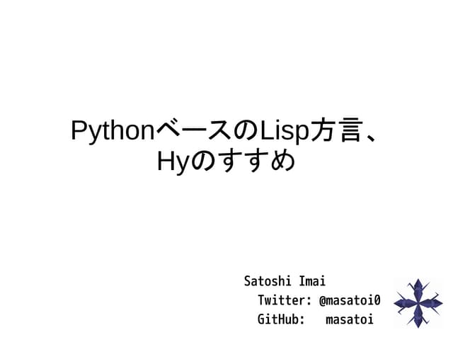 Lispmeetup #53 PythonベースのLisp方言、 Hyのすすめ | PPT