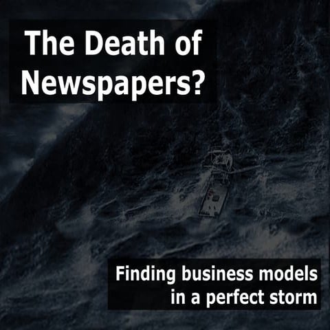 The Death of Newspapers? Finding business models in a perfect storm.