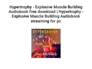 Hypertrophy - Explosive Muscle Building Audiobook free download - Hypertrophy - Explosive Muscle Building Audiobook streaming for pc