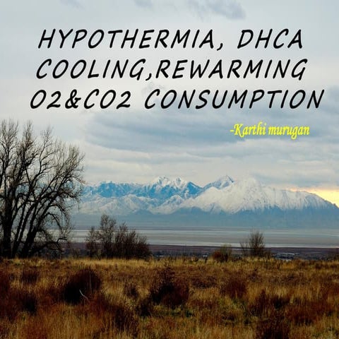 Hypothermia, DHCA, RCP, ACP,Oxygen consumption,Cooling, Rewarming.