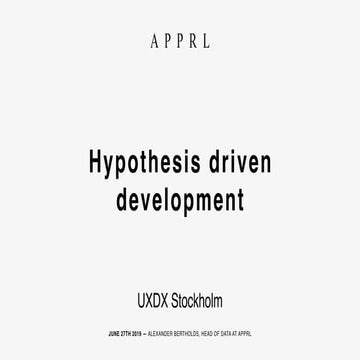 Hypothesis driven development - Alexander Bertholds, APPRL