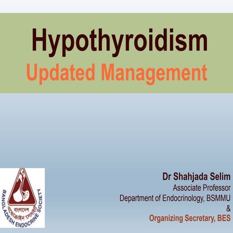 Hypothyroidism:Updates of Management-Dr Shahjada Selim