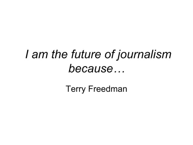 I Am The Future Of Journalism Because
