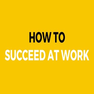 How To Succeed At Work