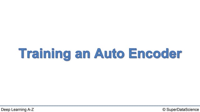 Deep Learning A-Z™: AutoEncoders - Training an AutoEncoder | PPTX