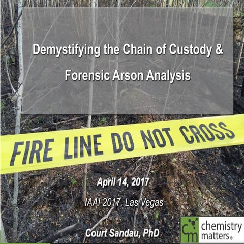 Demystifying the Chain of Custody & Forensic Arson Analysis - IAAI 2017