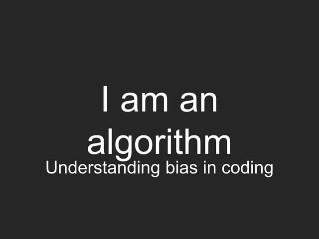 I am an algorithm - workshop on understanding bias in coding