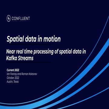 Real-Time Processing of Spatial Data Using Kafka Streams, Ian Feeney & Roman ...
