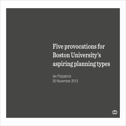 5 Provocations for Boston University's Aspiring Planning Types, November 2013