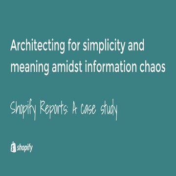 Architecting for simplicity and meaning amidst information chaos (Shopify rep...