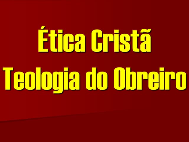  ética cristã - teologia do obreiro