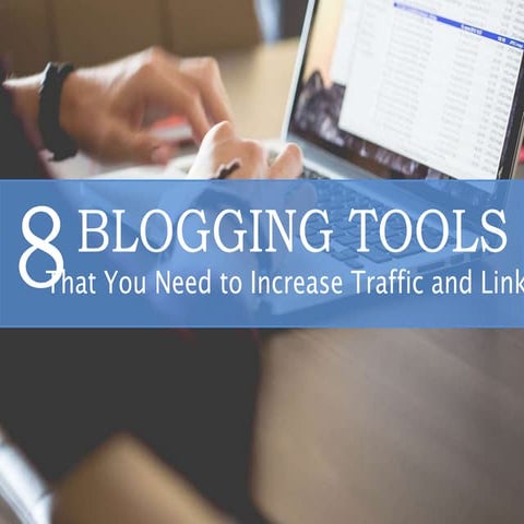 8 Blogging Tools That You Need to Increase Traffic and Links