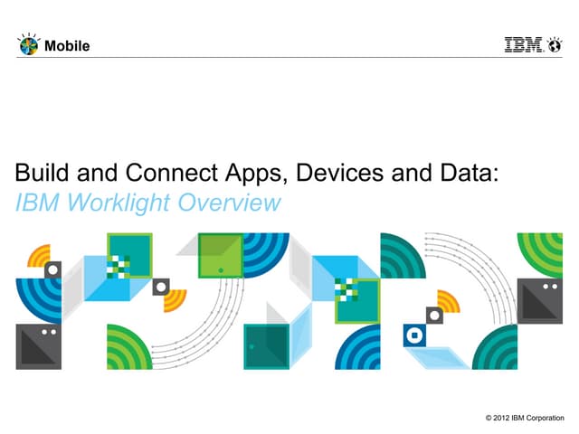 Introduction to IBM Worklight: Building and connecting cross-platform mobile ...